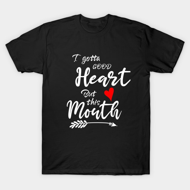 I Gotta Good Heart but This Mouth T-Shirt by Elitawesome